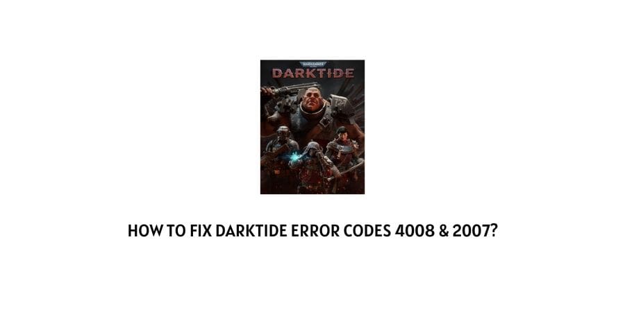 Darktide Error Codes 4008 and 2007