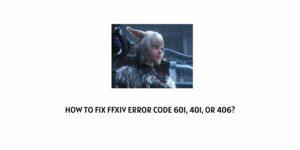 How To fix Final Fantasy XIV (FFxiv) Error code 601, 401 Or 406?