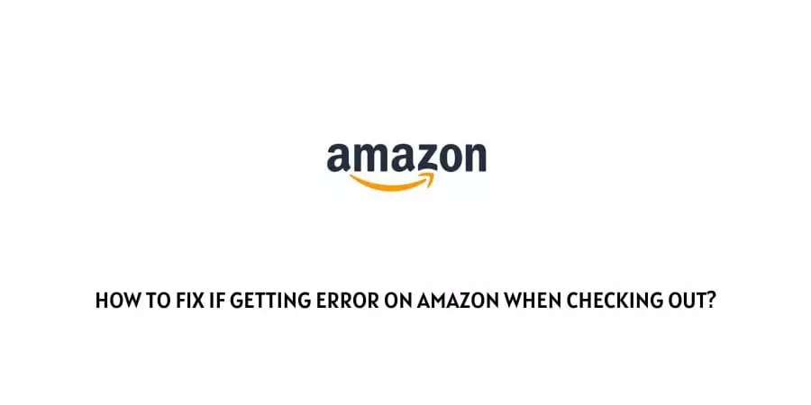 Getting Error On Amazon When Checking Out