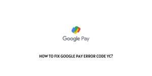 How To fix Google Pay Error Code YC?