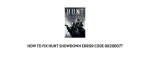 How To Fix Hunt Showdown Error Code 0x20007?