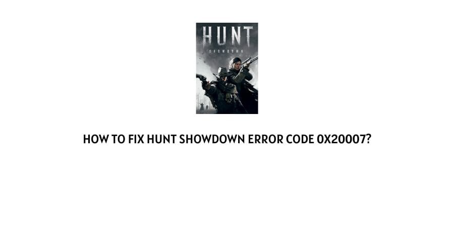 Hunt Showdown Error Code 0x20007