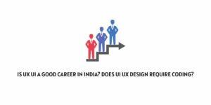 Is UX UI a good career In India? Does UI UX design require coding?