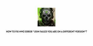 How To Fix COD Modern Warfare 2 Error “Join Failed You Are On A Different Version”?
