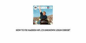 How To fix Madden NFL 23 Unknown login error?