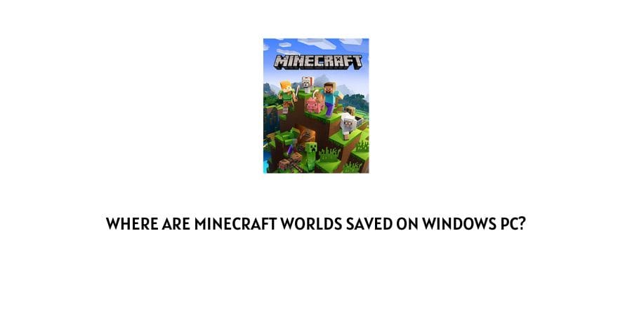 Where are Minecraft Worlds saved on Windows PC