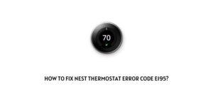 How To Fix Nest thermostat error code e195?