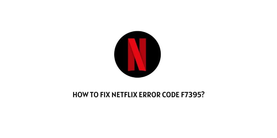 Netflix Error Code f7395
