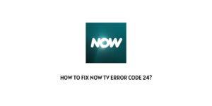 How To Fix Now TV Error Code 24?