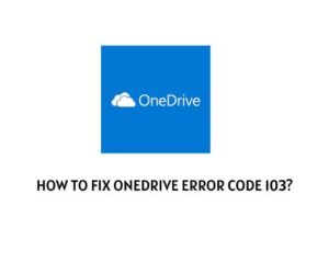 How To fix OneDrive Error Code 103?