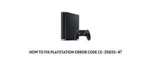 How To fix PlayStation Error Code CE-35655-4?