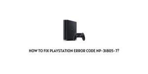How To Fix Playstation Error Code np-31805-7?