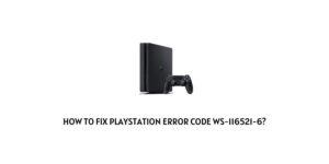 How To fix Playstation Error Code ws-116521-6?