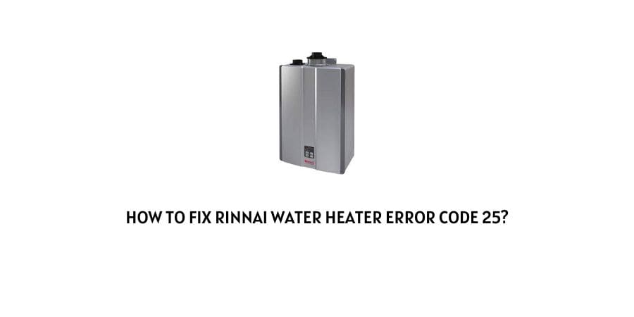 Rinnai water heater Error Code 25