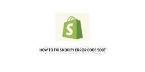 How To Fix Shopify error code 500?