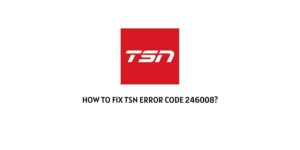 How To Fix TSN error code 246008?