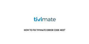 How To Fix TiviMate error code 403?