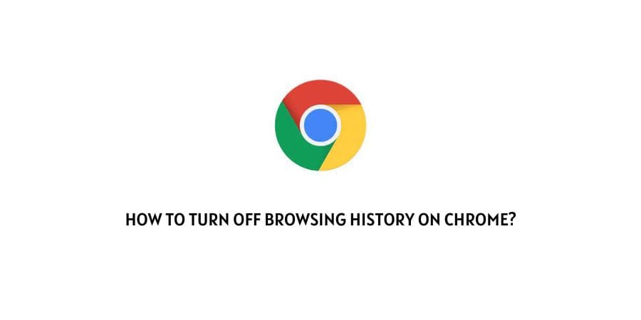 Turn Off Browsing History on Chrome