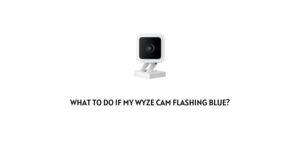 What To Do If My WYZE cam flashing blue?