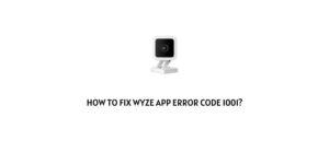 How To Fix Wyze App Error Code 1001?