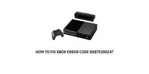How To fix Xbox error code 0x87e10024?