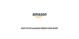 How To Fix Amazon Error Code 8541?