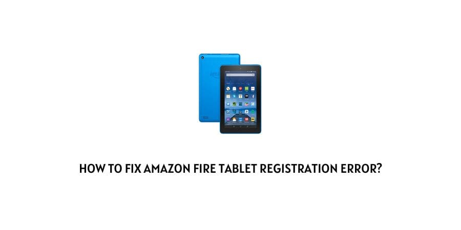 Amazon Fire Tablet Registration Error