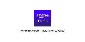 How To Fix Amazon Music error Code 200?