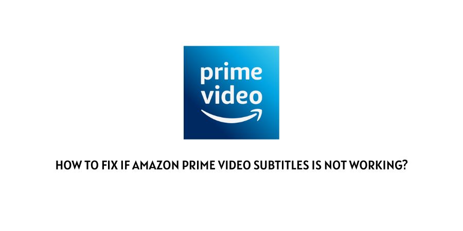 Amazon Prime Video Subtitles Is Not Working