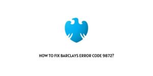 How To Fix Barclays Error Code 9872?