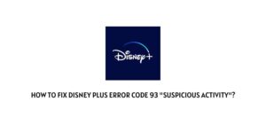 How To Fix Disney Plus Error Code 93 “Suspicious Activity”?