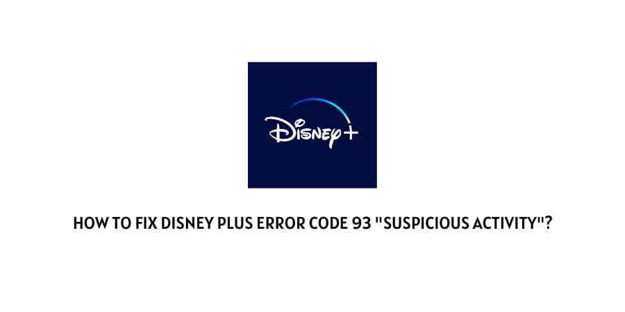 Disney Plus Error Code 93 "Suspicious Activity