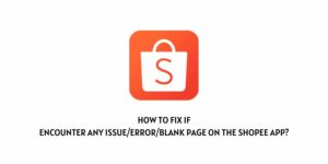 How To Fix If Encounter Any Issue, Error, Blank Page On The Shopee App?
