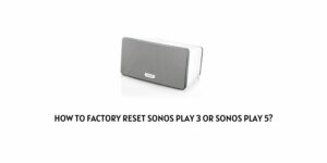 How To Factory Reset Sonos Play 3 Or Sonos Play 5?
