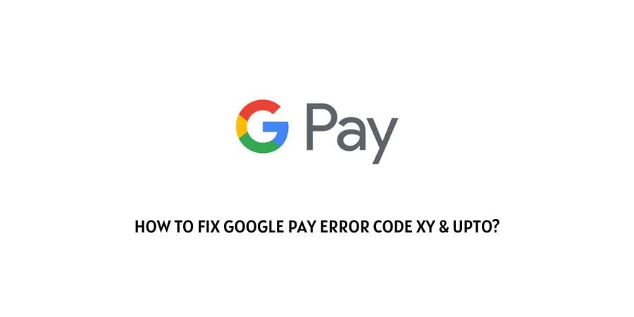 Google Pay Error Code XY & Upto