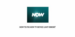 How To Fix Now TV Device Limit Error?