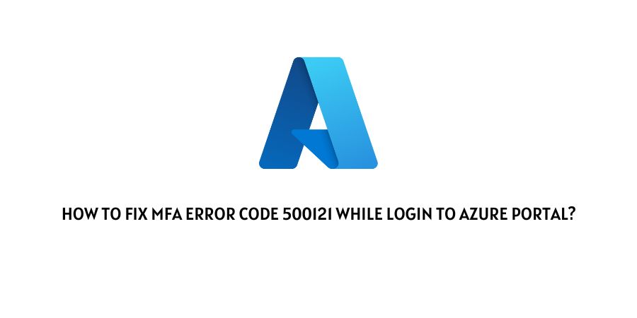 MFA Error Code 500121 While Login To Azure portal