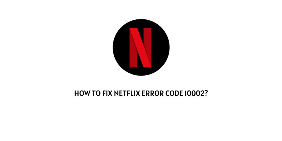 Netflix Error Code 10002