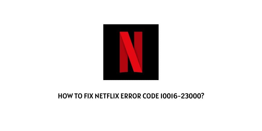 Netflix Error Code 10016-23000