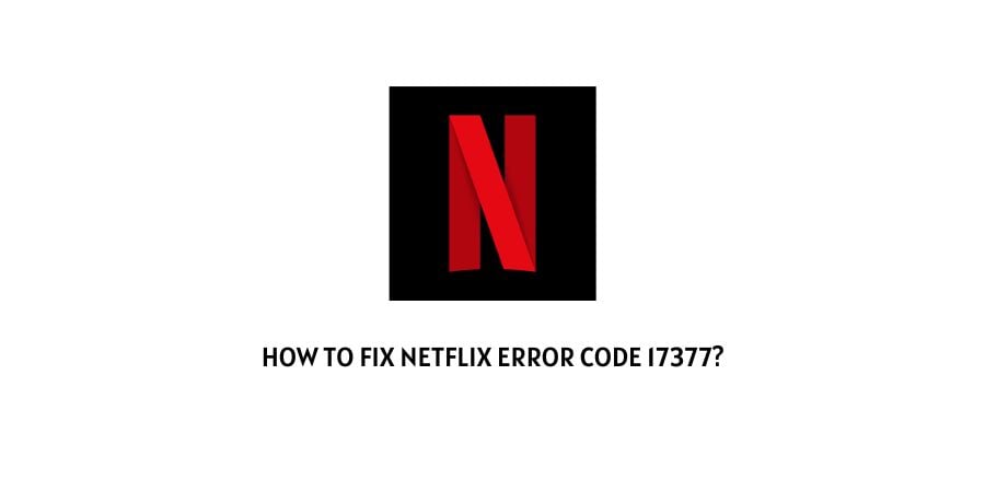Netflix Error Code CM 17377