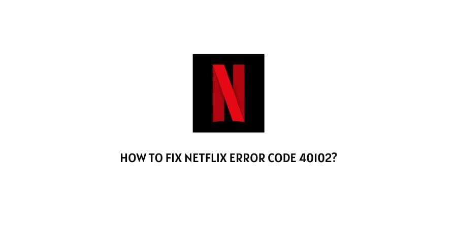 Netflix Error Code 40102