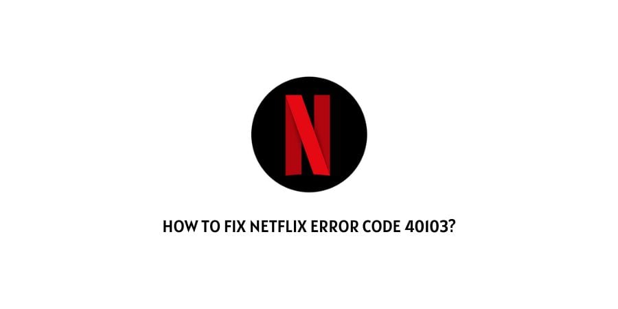 Netflix Error Code 40103