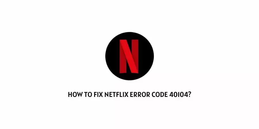 Netflix Error Code 40104