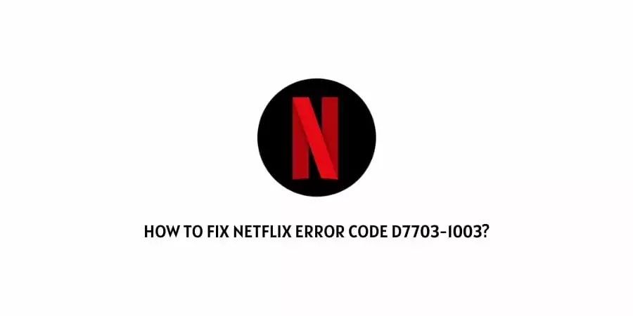 Netflix Error Code D7703-1003