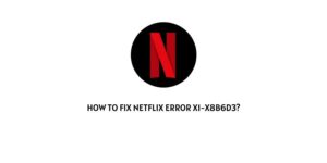 How To Fix Netflix Error x1-x8b6d3?