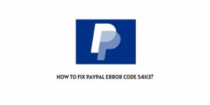 How To Fix PayPal Error Code 54113?