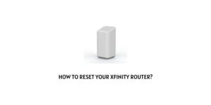 How to Reset Your Xfinity Router? [2 Working Methods]