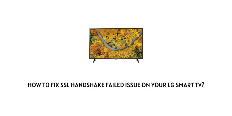 SSL handshake failed issue on your LG smart TV
