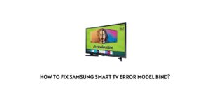 How To Fix Samsung Smart TV Error Model Bind?