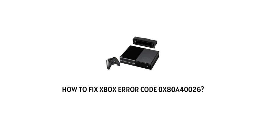 Xbox Error Code 0x80a40026